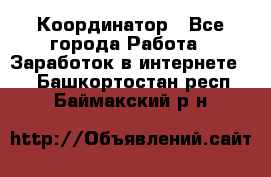 ONLINE Координатор - Все города Работа » Заработок в интернете   . Башкортостан респ.,Баймакский р-н